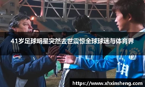 41岁足球明星突然去世震惊全球球迷与体育界